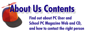 About Us Contents - Find out about PC User and School PC Magazines, Web and CD, and how to contact the right person.